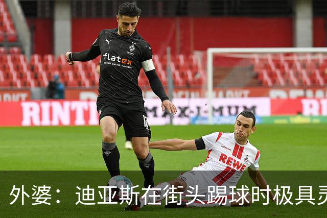 外婆：迪亚斯在街头踢球时极具灵性 摩洛哥和西班牙他都可以选