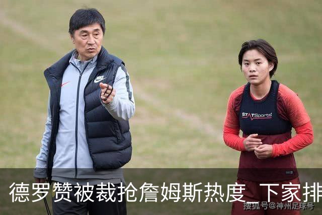 德罗赞被裁抢詹姆斯热度 下家排长队首选猛龙马刺？