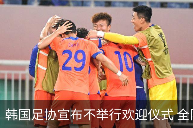 韩国足协宣布不举行欢迎仪式 全队将分批次悄悄返乡